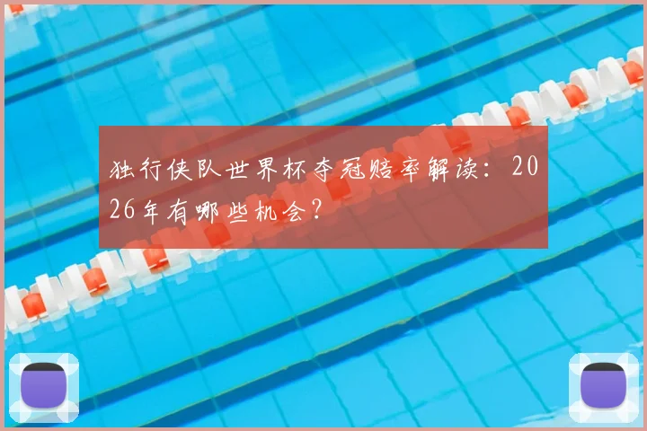 独行侠队世界杯夺冠赔率解读：2026年有哪些机会？