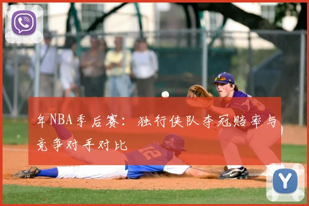 年NBA季后赛：独行侠队夺冠赔率与竞争对手对比