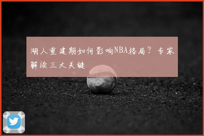 湖人重建期如何影响NBA格局？专家解读三大关键