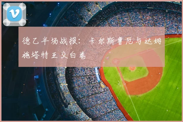 德乙半场战报：卡尔斯鲁厄与达姆施塔特互交白卷