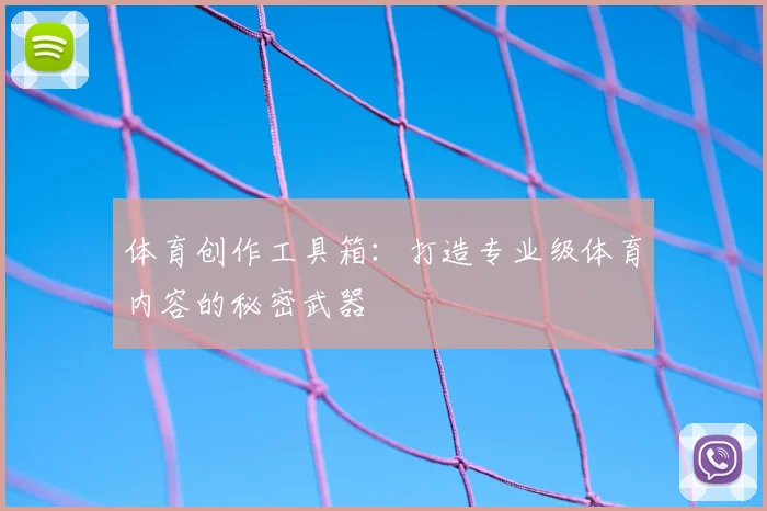 体育创作工具箱:打造专业级体育内容的秘密武器