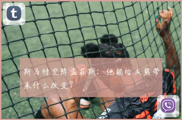 斯马特空降孟菲斯:他能给灰熊带来什么改变?